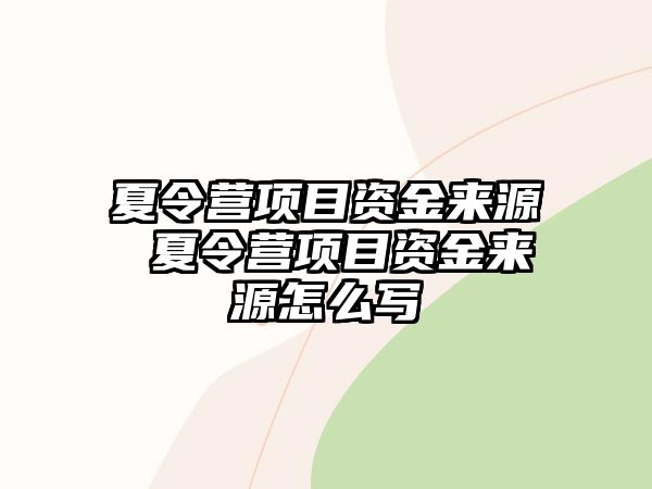 夏令營項目資金來源 夏令營項目資金來源怎么寫