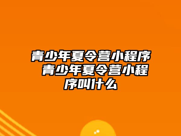 青少年夏令營小程序 青少年夏令營小程序叫什么