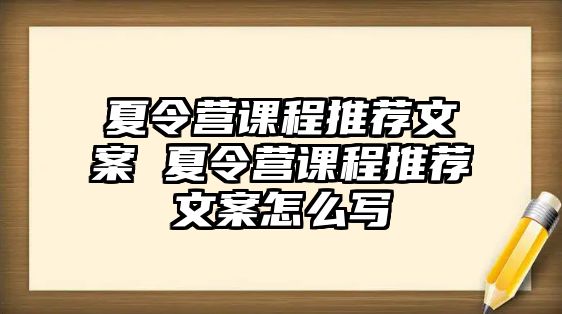 夏令營課程推薦文案 夏令營課程推薦文案怎么寫