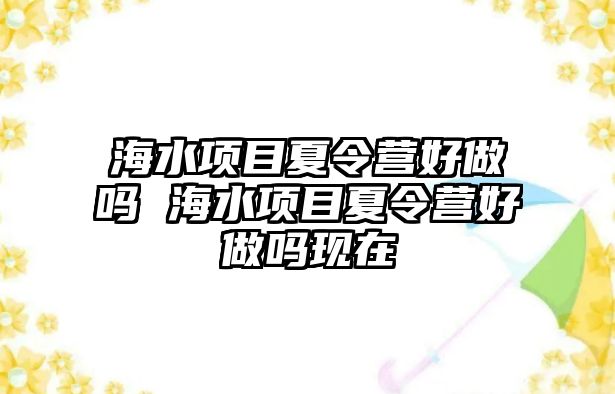 海水項目夏令營好做嗎 海水項目夏令營好做嗎現在