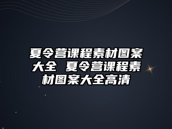 夏令營課程素材圖案大全 夏令營課程素材圖案大全高清