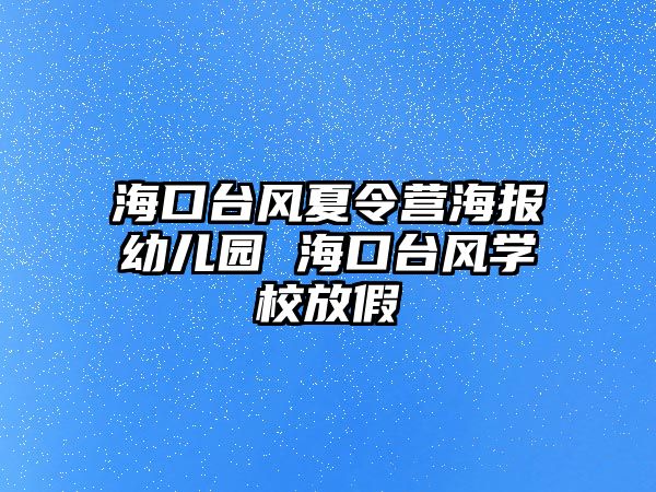 海口臺風夏令營海報幼兒園 海口臺風學校放假