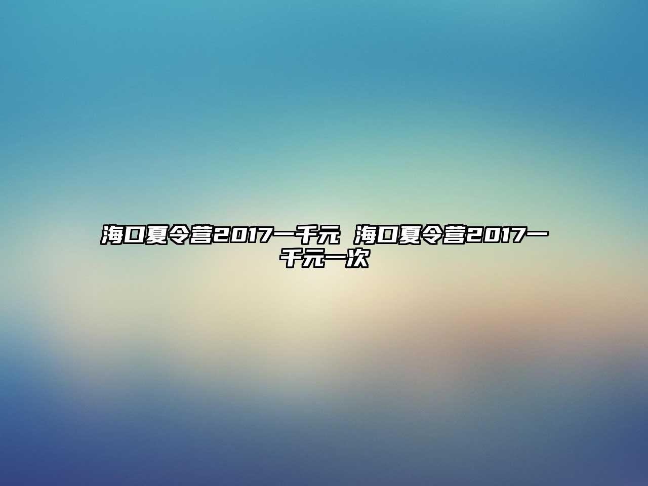 海口夏令營(yíng)2017一千元 海口夏令營(yíng)2017一千元一次