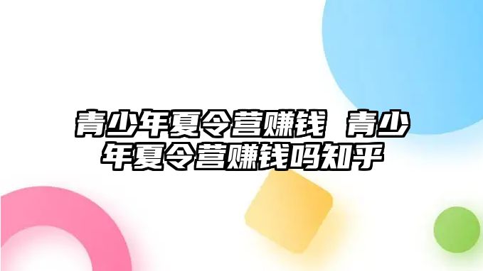 青少年夏令營賺錢 青少年夏令營賺錢嗎知乎