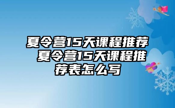 夏令營15天課程推薦 夏令營15天課程推薦表怎么寫