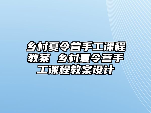 鄉村夏令營手工課程教案 鄉村夏令營手工課程教案設計