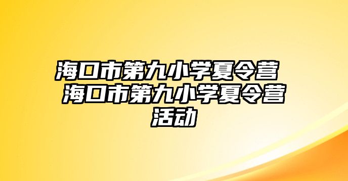 海口市第九小學(xué)夏令營 海口市第九小學(xué)夏令營活動