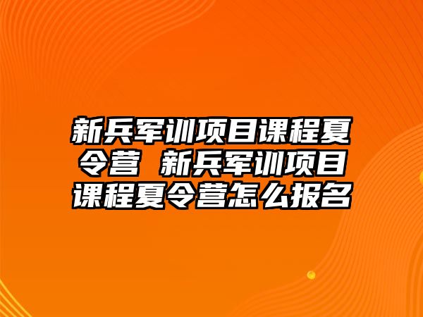 新兵軍訓項目課程夏令營 新兵軍訓項目課程夏令營怎么報名