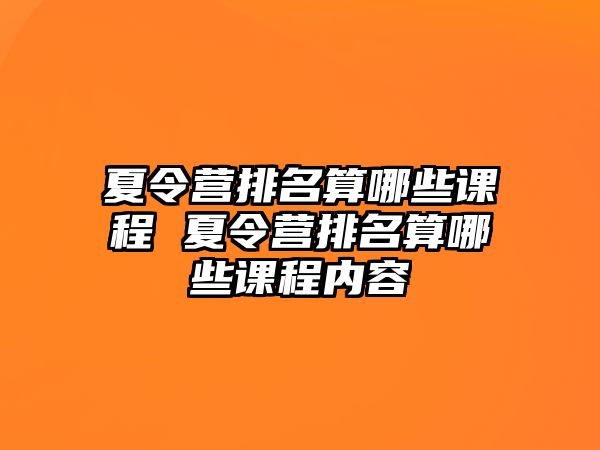 夏令營排名算哪些課程 夏令營排名算哪些課程內容