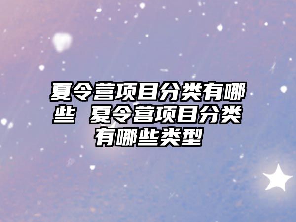 夏令營項目分類有哪些 夏令營項目分類有哪些類型