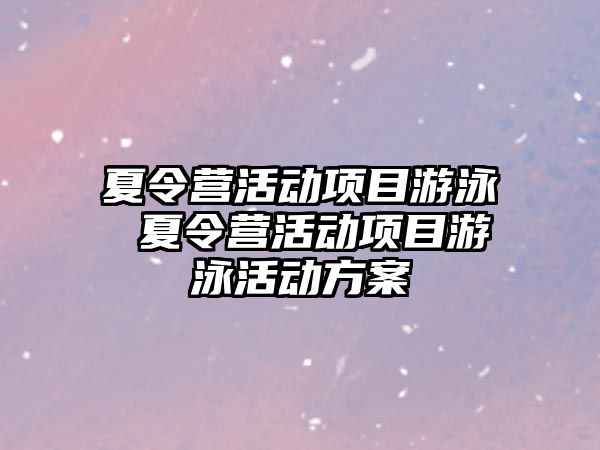 夏令營活動項目游泳 夏令營活動項目游泳活動方案