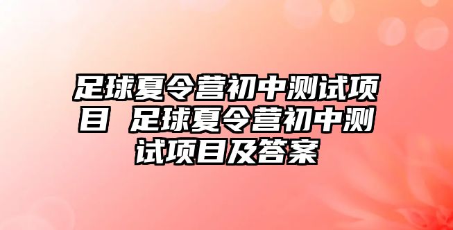 足球夏令營初中測試項目 足球夏令營初中測試項目及答案