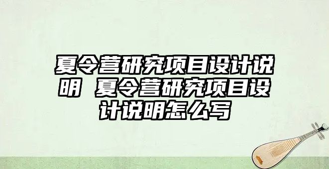 夏令營研究項目設計說明 夏令營研究項目設計說明怎么寫