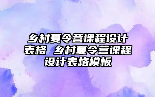 鄉村夏令營課程設計表格 鄉村夏令營課程設計表格模板