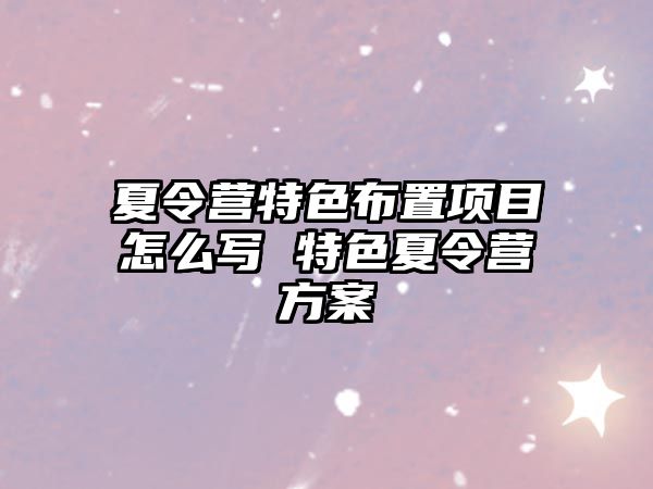 夏令營(yíng)特色布置項(xiàng)目怎么寫(xiě) 特色夏令營(yíng)方案