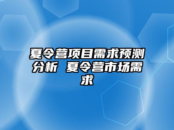 夏令營項目需求預測分析 夏令營市場需求