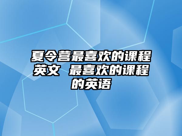 夏令營最喜歡的課程英文 最喜歡的課程的英語