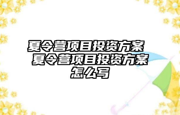 夏令營項目投資方案 夏令營項目投資方案怎么寫