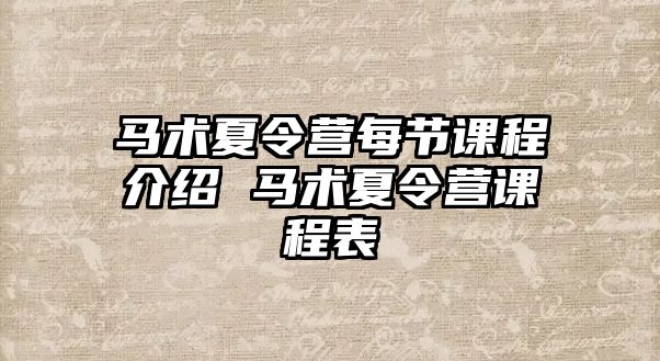 馬術(shù)夏令營(yíng)每節(jié)課程介紹 馬術(shù)夏令營(yíng)課程表