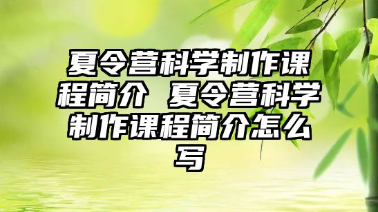 夏令營科學制作課程簡介 夏令營科學制作課程簡介怎么寫