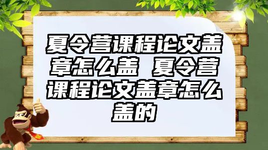 夏令營課程論文蓋章怎么蓋 夏令營課程論文蓋章怎么蓋的