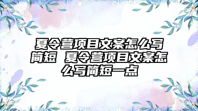 夏令營(yíng)項(xiàng)目文案怎么寫簡(jiǎn)短 夏令營(yíng)項(xiàng)目文案怎么寫簡(jiǎn)短一點(diǎn)