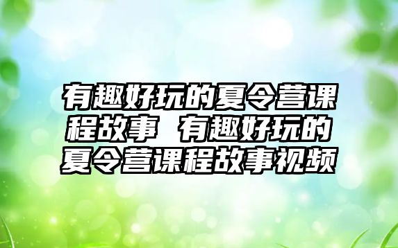 有趣好玩的夏令營課程故事 有趣好玩的夏令營課程故事視頻