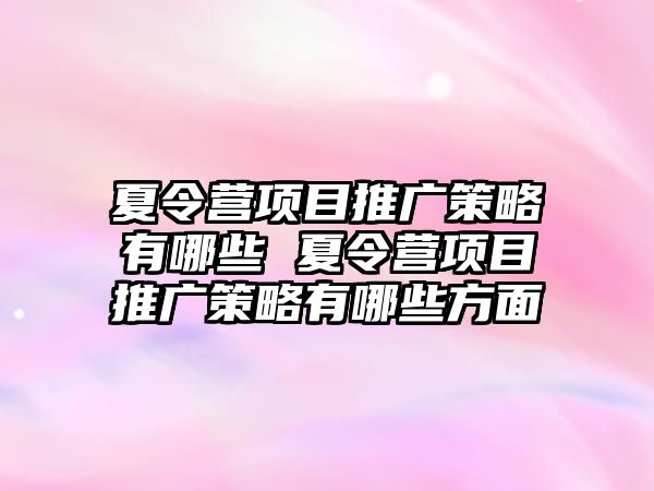 夏令營項目推廣策略有哪些 夏令營項目推廣策略有哪些方面