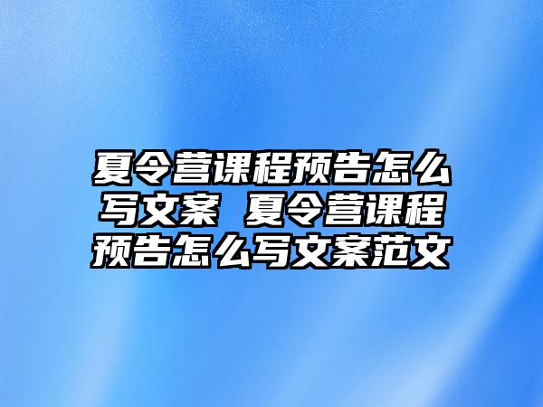 夏令營課程預告怎么寫文案 夏令營課程預告怎么寫文案范文