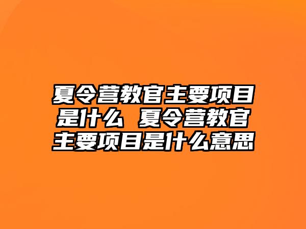 夏令營教官主要項目是什么 夏令營教官主要項目是什么意思