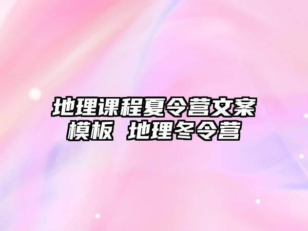 地理課程夏令營文案模板 地理冬令營