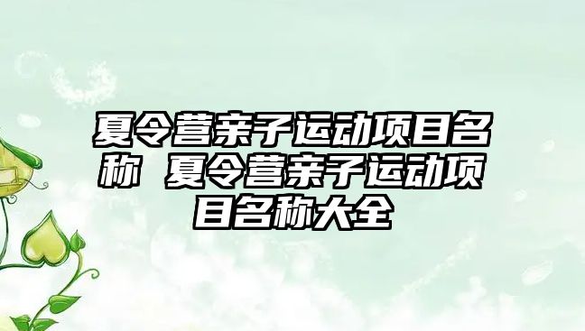 夏令營親子運動項目名稱 夏令營親子運動項目名稱大全