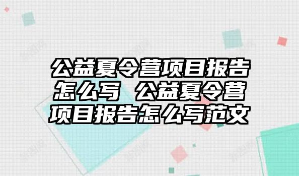 公益夏令營項目報告怎么寫 公益夏令營項目報告怎么寫范文