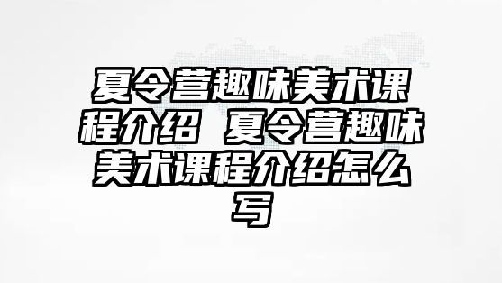 夏令營趣味美術課程介紹 夏令營趣味美術課程介紹怎么寫