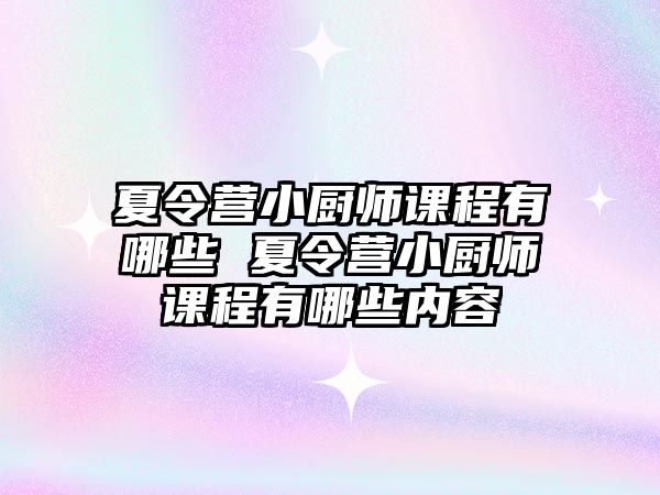 夏令營小廚師課程有哪些 夏令營小廚師課程有哪些內容