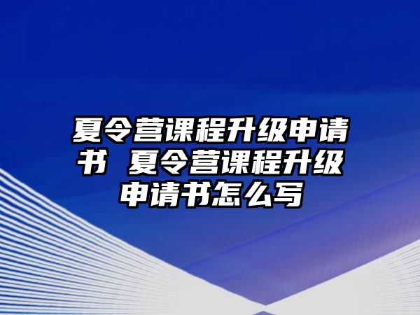 夏令營課程升級申請書 夏令營課程升級申請書怎么寫