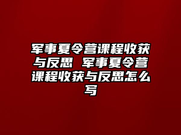 軍事夏令營課程收獲與反思 軍事夏令營課程收獲與反思怎么寫