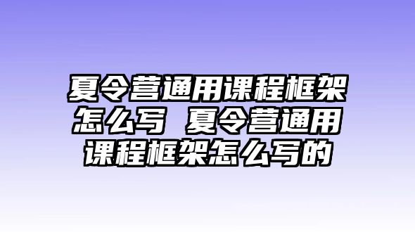 夏令營通用課程框架怎么寫 夏令營通用課程框架怎么寫的