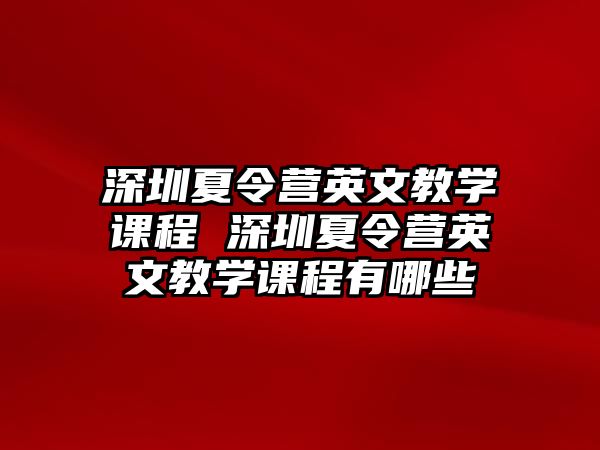 深圳夏令營(yíng)英文教學(xué)課程 深圳夏令營(yíng)英文教學(xué)課程有哪些