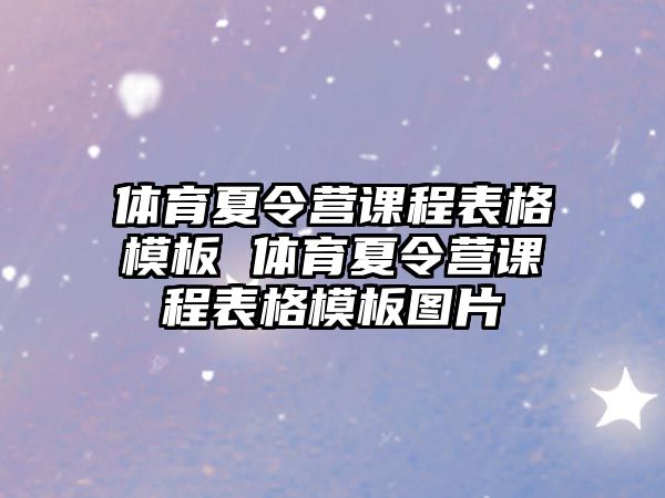 體育夏令營課程表格模板 體育夏令營課程表格模板圖片