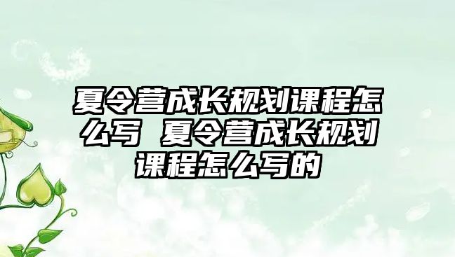 夏令營成長規劃課程怎么寫 夏令營成長規劃課程怎么寫的