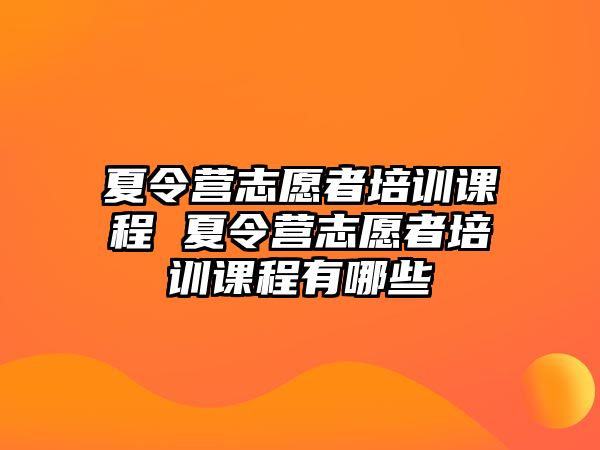 夏令營志愿者培訓課程 夏令營志愿者培訓課程有哪些