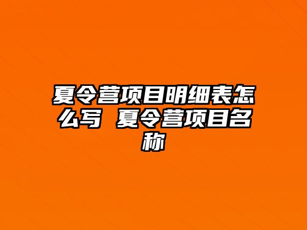 夏令營(yíng)項(xiàng)目明細(xì)表怎么寫(xiě) 夏令營(yíng)項(xiàng)目名稱(chēng)