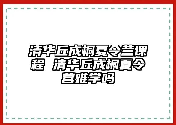 清華丘成桐夏令營課程 清華丘成桐夏令營難學嗎