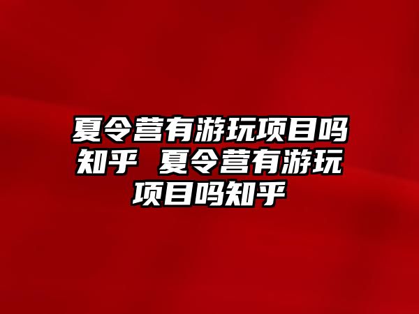 夏令營有游玩項目嗎知乎 夏令營有游玩項目嗎知乎