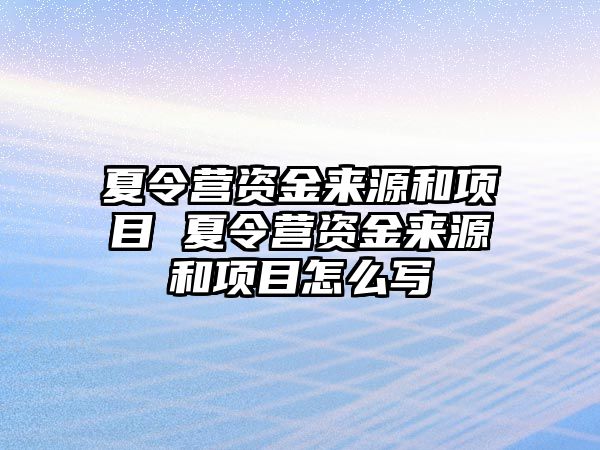 夏令營資金來源和項目 夏令營資金來源和項目怎么寫