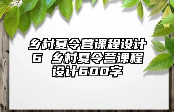 鄉村夏令營課程設計6 鄉村夏令營課程設計600字