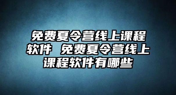 免費夏令營線上課程軟件 免費夏令營線上課程軟件有哪些