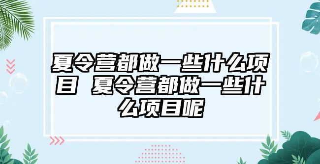 夏令營都做一些什么項目 夏令營都做一些什么項目呢