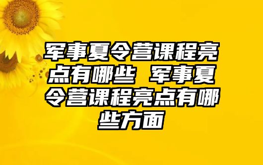 軍事夏令營課程亮點有哪些 軍事夏令營課程亮點有哪些方面